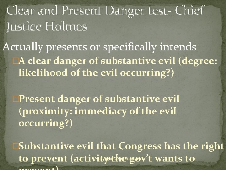 Clear and Present Danger test- Chief Justice Holmes Actually presents or specifically intends �A