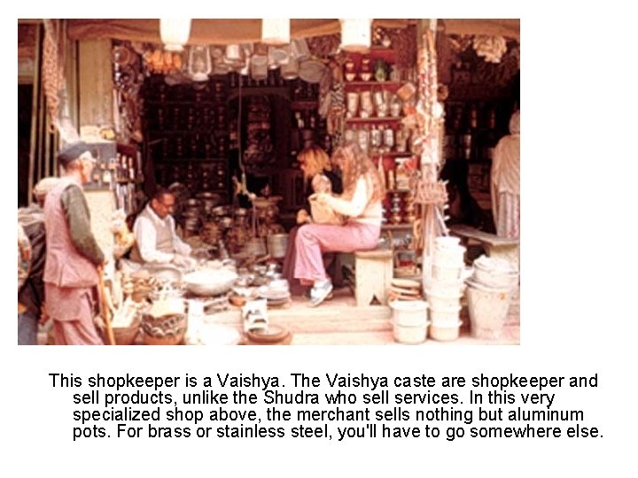 This shopkeeper is a Vaishya. The Vaishya caste are shopkeeper and sell products, unlike