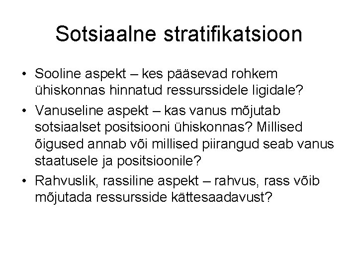 Sotsiaalne stratifikatsioon • Sooline aspekt – kes pääsevad rohkem ühiskonnas hinnatud ressurssidele ligidale? •