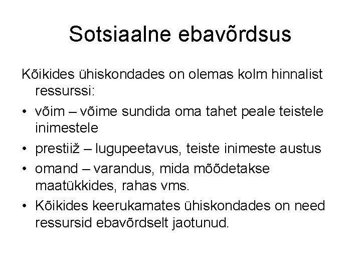 Sotsiaalne ebavõrdsus Kõikides ühiskondades on olemas kolm hinnalist ressurssi: • võim – võime sundida