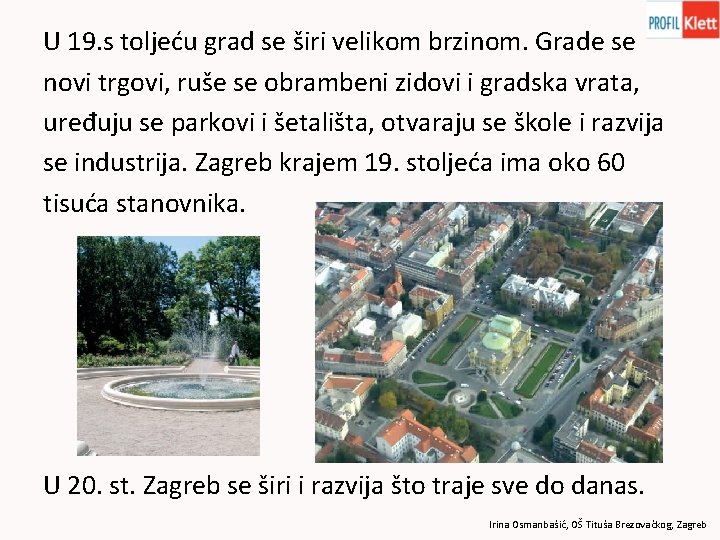 U 19. s toljeću grad se širi velikom brzinom. Grade se novi trgovi, ruše