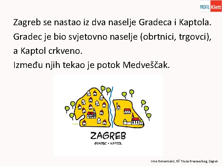 Zagreb se nastao iz dva naselje Gradeca i Kaptola. Gradec je bio svjetovno naselje