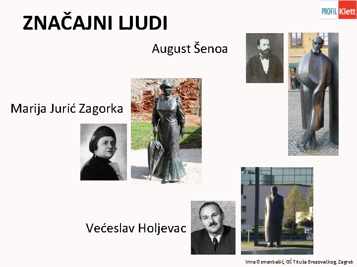 ZNAČAJNI LJUDI August Šenoa Marija Jurić Zagorka Većeslav Holjevac Irina Osmanbašić, OŠ Tituša Brezovačkog,