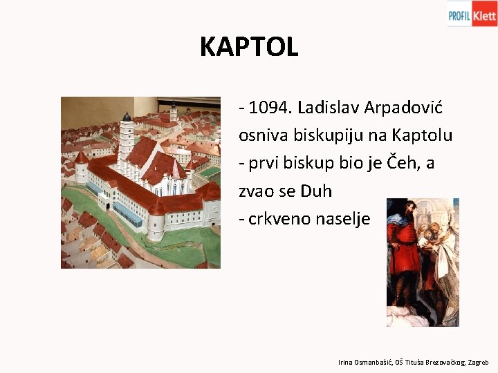 KAPTOL - 1094. Ladislav Arpadović osniva biskupiju na Kaptolu - prvi biskup bio je