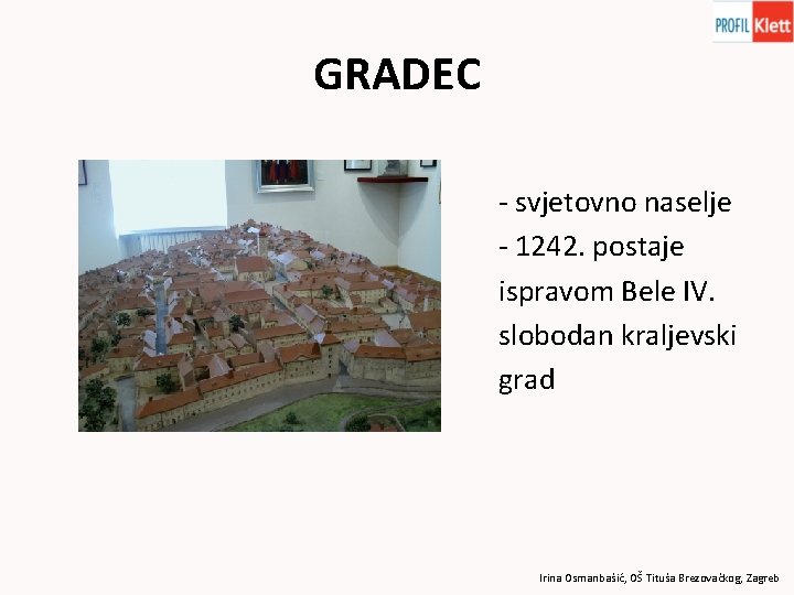 GRADEC - svjetovno naselje - 1242. postaje ispravom Bele IV. slobodan kraljevski grad Irina