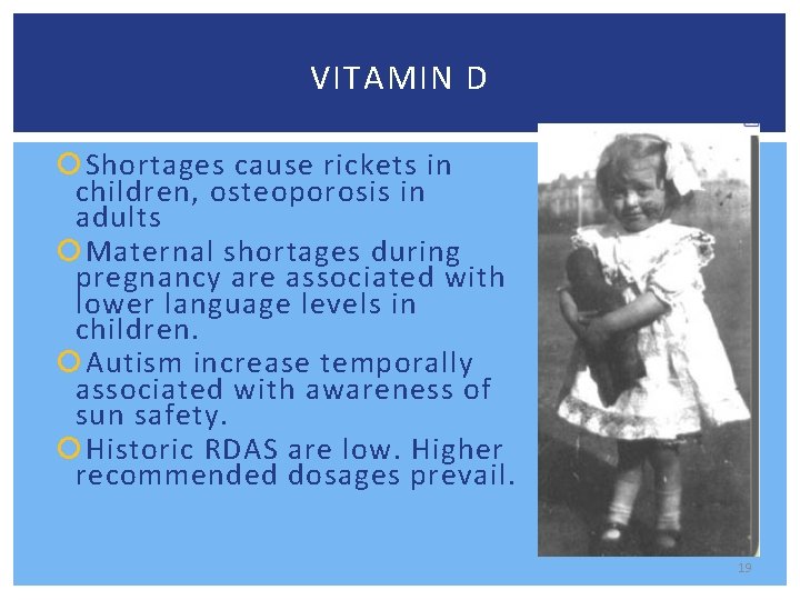 VITAMIN D Shortages cause rickets in children, osteoporosis in adults Maternal shortages during pregnancy