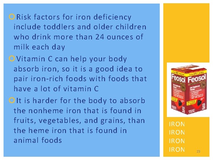  Risk factors for iron deficiency include toddlers and older children who drink more