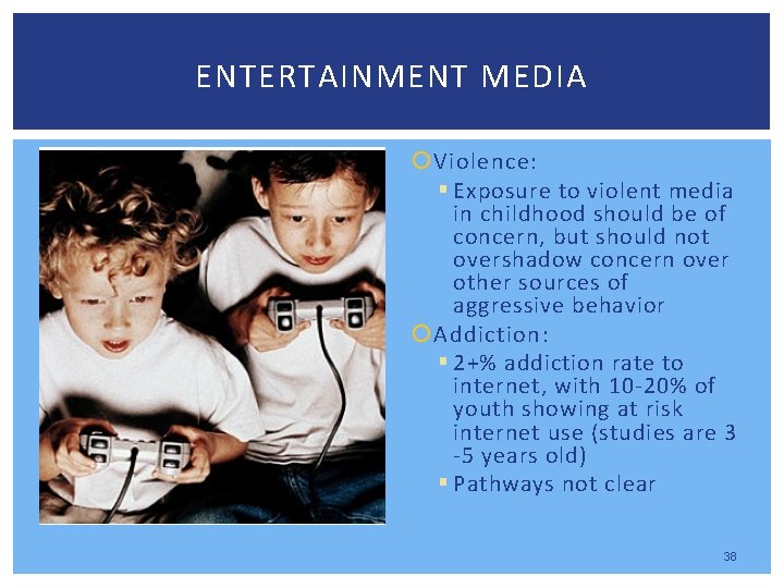 ENTERTAINMENT MEDIA Violence: § Exposure to violent media in childhood should be of concern,