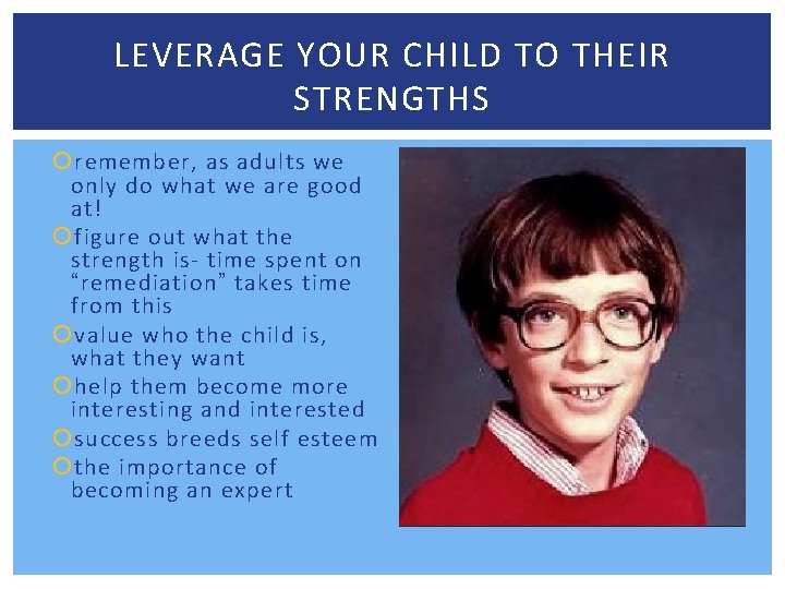 LEVERAGE YOUR CHILD TO THEIR STRENGTHS remember, as adults we only do what we