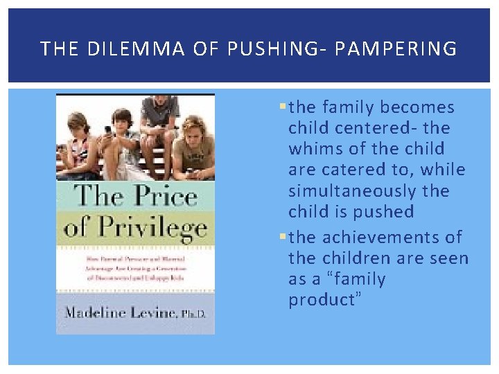 THE DILEMMA OF PUSHING- PAMPERING § the family becomes child centered- the whims of