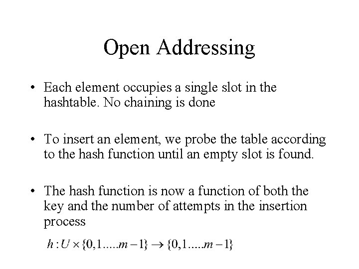 Open Addressing • Each element occupies a single slot in the hashtable. No chaining