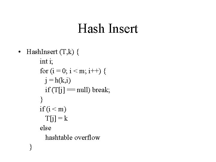 Hash Insert • Hash. Insert (T, k) { int i; for (i = 0;