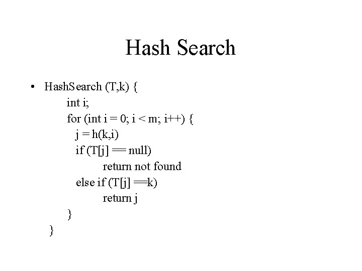 Hash Search • Hash. Search (T, k) { int i; for (int i =