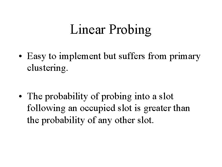 Linear Probing • Easy to implement but suffers from primary clustering. • The probability