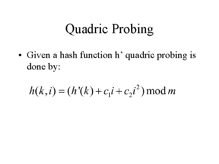 Quadric Probing • Given a hash function h’ quadric probing is done by: 
