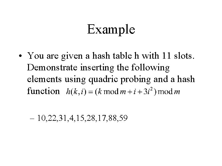 Example • You are given a hash table h with 11 slots. Demonstrate inserting