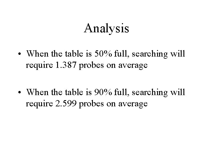 Analysis • When the table is 50% full, searching will require 1. 387 probes