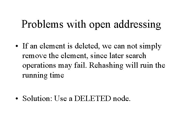 Problems with open addressing • If an element is deleted, we can not simply