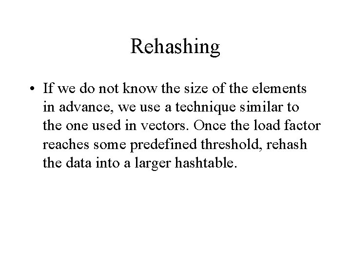 Rehashing • If we do not know the size of the elements in advance,