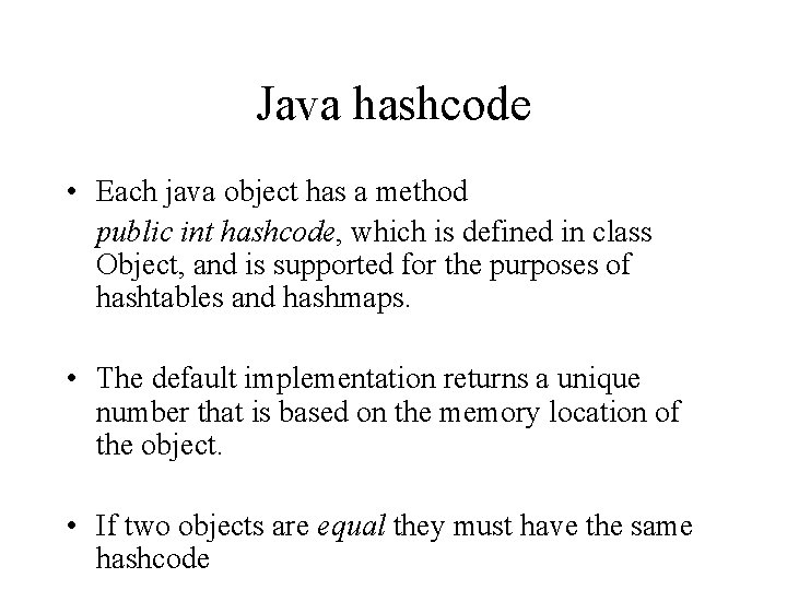 Java hashcode • Each java object has a method public int hashcode, which is