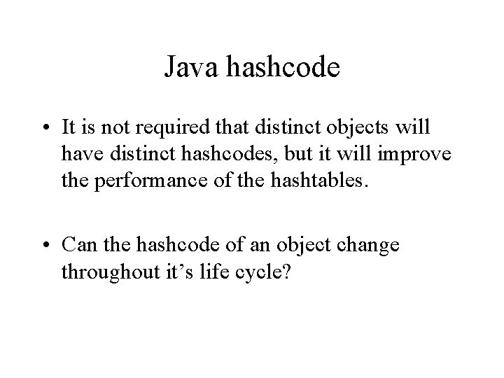 Java hashcode • It is not required that distinct objects will have distinct hashcodes,