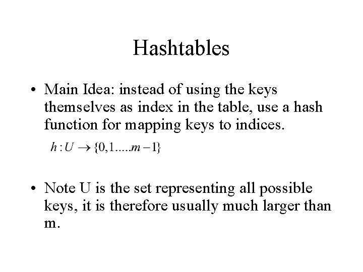 Hashtables • Main Idea: instead of using the keys themselves as index in the