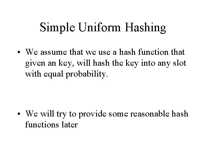 Simple Uniform Hashing • We assume that we use a hash function that given