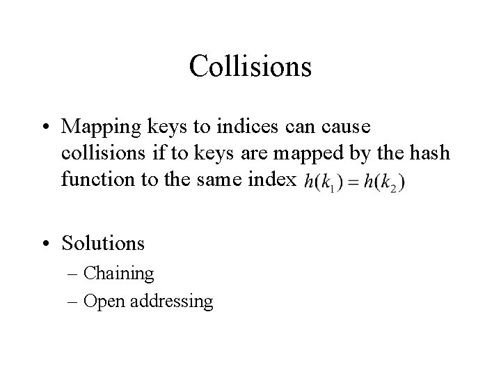 Collisions • Mapping keys to indices can cause collisions if to keys are mapped