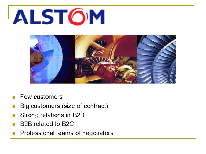 n n n Few customers Big customers (size of contract) Strong relations in B