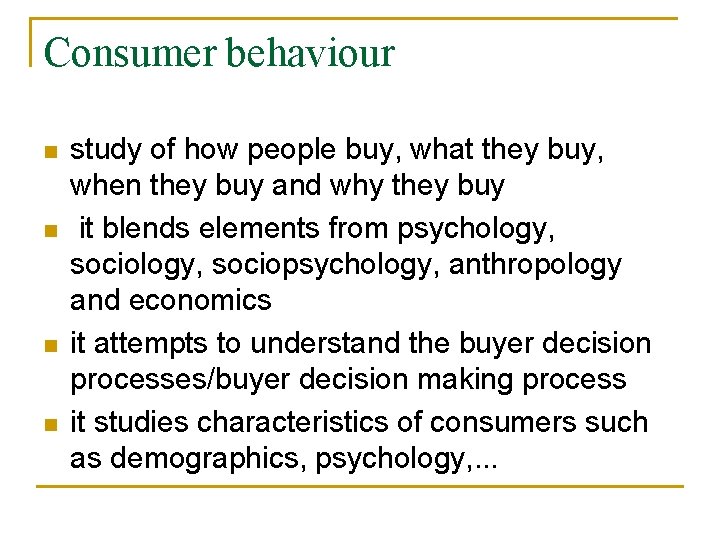 Consumer behaviour n n study of how people buy, what they buy, when they