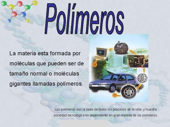 La materia esta formada por moléculas que pueden ser de tamaño normal o moléculas