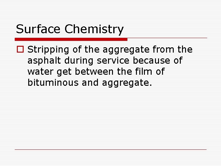 Surface Chemistry o Stripping of the aggregate from the asphalt during service because of