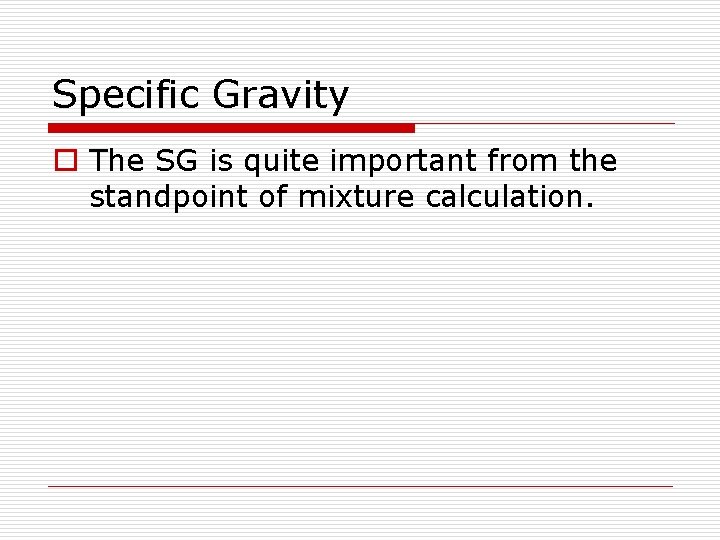 Specific Gravity o The SG is quite important from the standpoint of mixture calculation.