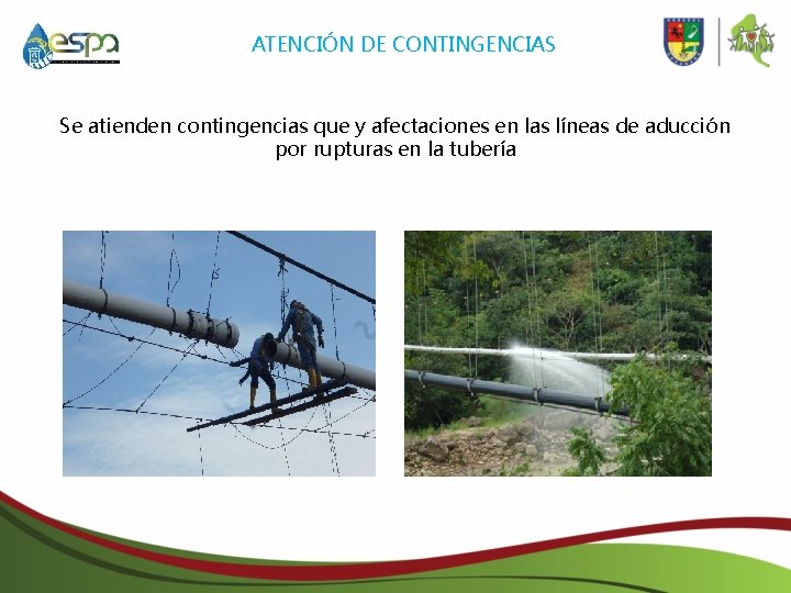 ATENCIÓN DE CONTINGENCIAS Se atienden contingencias que y afectaciones en las líneas de aducción