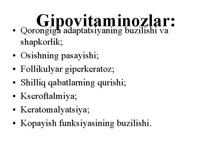 Gipovitaminozlar: • Qorongiga adaptatsiyaning buzilishi va • • • shapkоrlik; Osishning pasayishi; Follikulyar giperkeratoz;