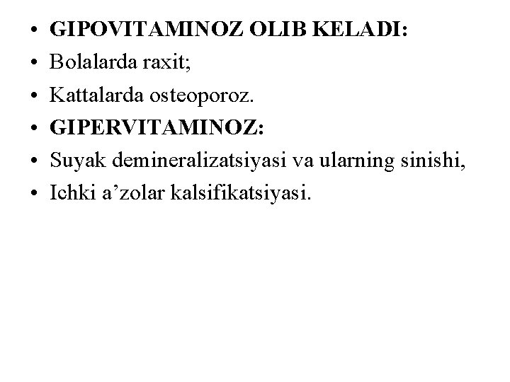  • • • GIPOVITAMINOZ OLIB KELADI: Bolalarda raxit; Kattalarda osteoporoz. GIPERVITAMINOZ: Suyak demineralizatsiyasi