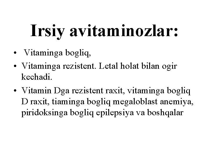 Irsiy avitaminozlar: • Vitaminga bogliq, • Vitaminga rezistent. Letal holat bilan ogir kechadi. •