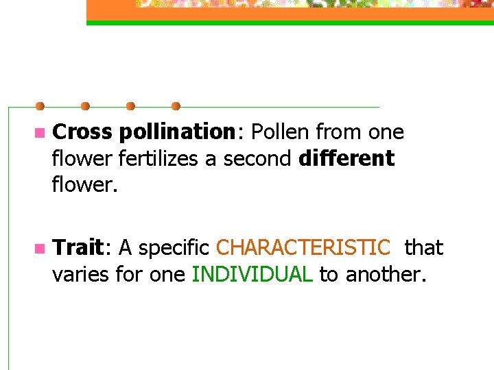n Cross pollination: Pollen from one flower fertilizes a second different flower. n Trait: