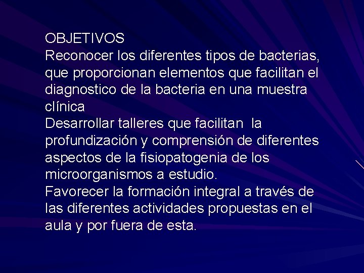 OBJETIVOS Reconocer los diferentes tipos de bacterias, que proporcionan elementos que facilitan el diagnostico