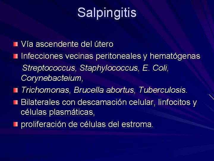 Salpingitis Vía ascendente del útero Infecciones vecinas peritoneales y hematógenas Streptococcus, Staphylococcus, E. Coli,