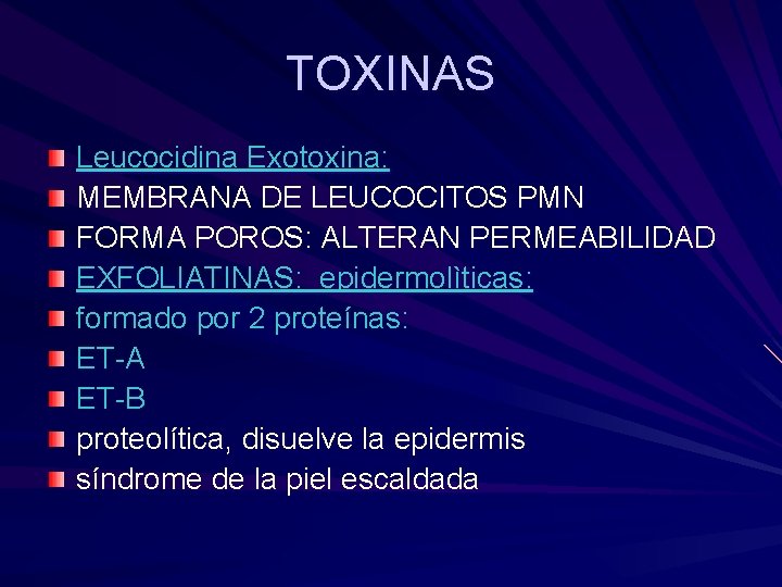 TOXINAS Leucocidina Exotoxina: MEMBRANA DE LEUCOCITOS PMN FORMA POROS: ALTERAN PERMEABILIDAD EXFOLIATINAS: epidermolìticas: formado