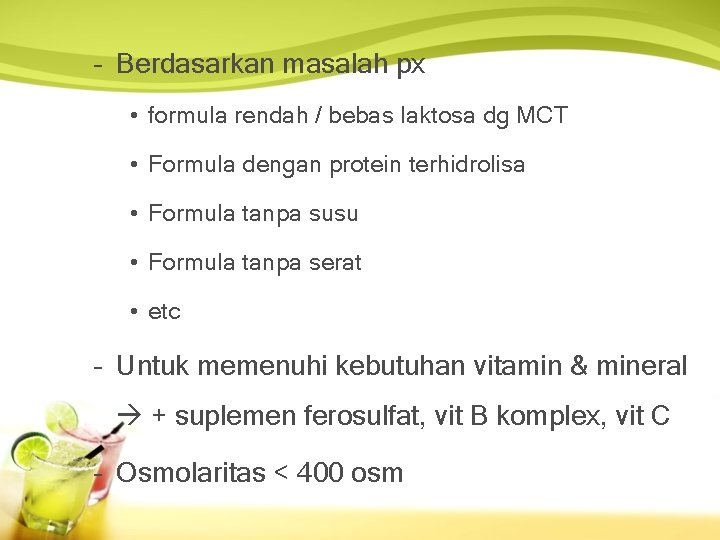 – Berdasarkan masalah px • formula rendah / bebas laktosa dg MCT • Formula
