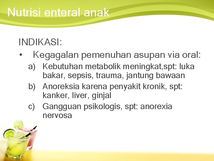 Nutrisi enteral anak INDIKASI: • Kegagalan pemenuhan asupan via oral: a) Kebutuhan metabolik meningkat,