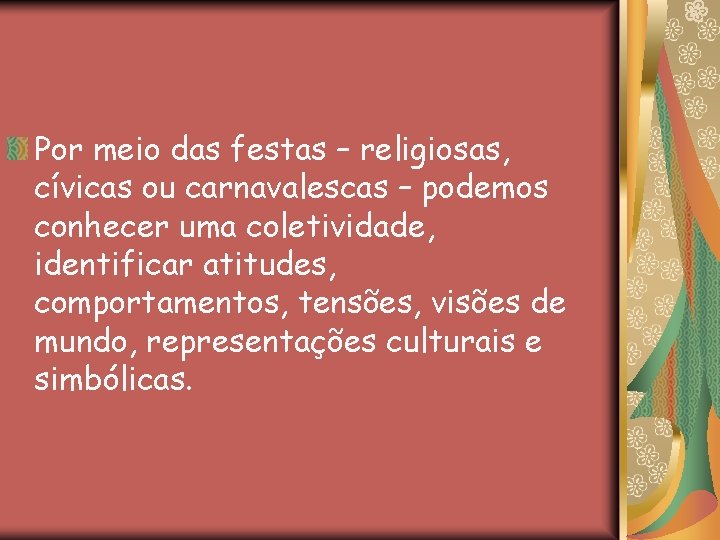 Por meio das festas – religiosas, cívicas ou carnavalescas – podemos conhecer uma coletividade,