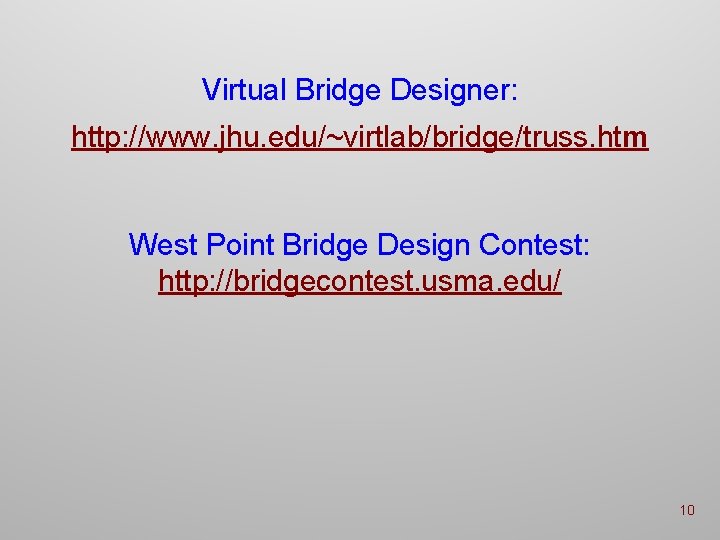 Virtual Bridge Designer: http: //www. jhu. edu/~virtlab/bridge/truss. htm West Point Bridge Design Contest: http: Virtual Bridge Designer: http: //www. jhu. edu/~virtlab/bridge/truss. htm West Point Bridge Design Contest: http: