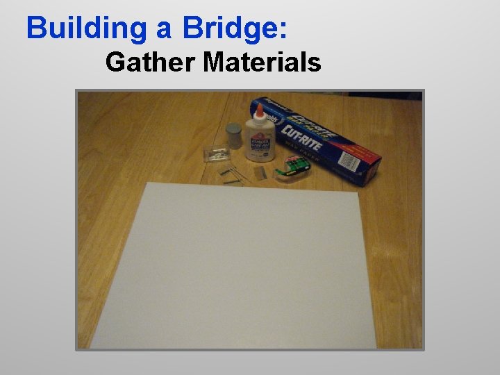 Building a Bridge: Gather Materials Building a Bridge: Gather Materials