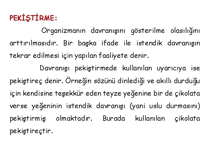 PEKİŞTİRME: Organizmanın davranışını gösterilme olasılığını arttırılmasıdır. Bir başka ifade ile istendik davranışın tekrar edilmesi