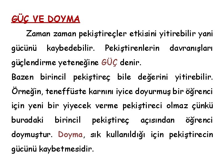  GÜÇ VE DOYMA Zaman zaman pekiştireçler etkisini yitirebilir yani gücünü kaybedebilir. Pekiştirenlerin davranışları