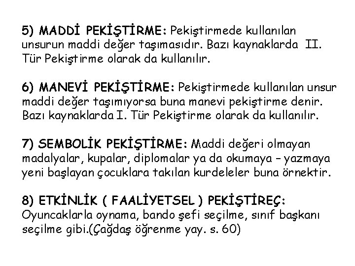 5) MADDİ PEKİŞTİRME: Pekiştirmede kullanılan unsurun maddi değer taşımasıdır. Bazı kaynaklarda II. Tür Pekiştirme