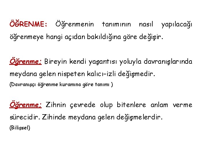 ÖĞRENME: Öğrenmenin tanımının nasıl yapılacağı öğrenmeye hangi açıdan bakıldığına göre değişir. Öğrenme; Bireyin kendi